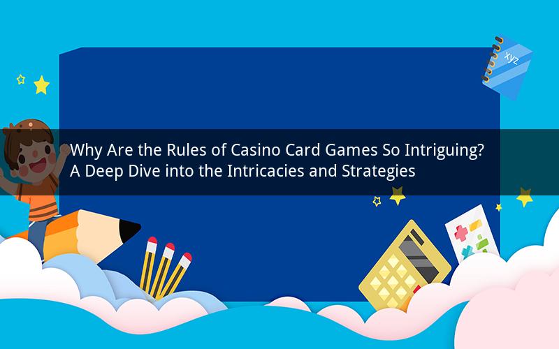 Why Are the Rules of Casino Card Games So Intriguing? A Deep Dive into the Intricacies and Strategies