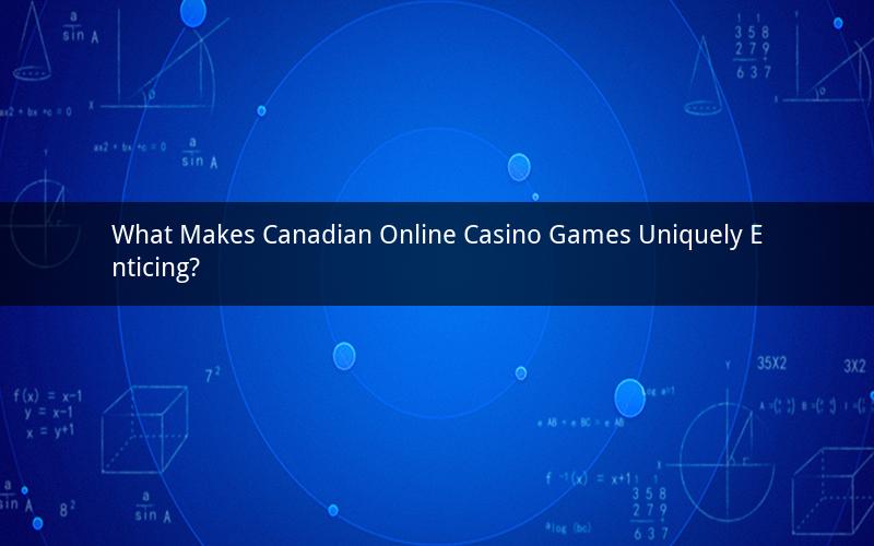 What Makes Canadian Online Casino Games Uniquely Enticing?