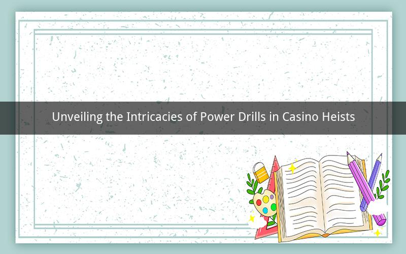 Unveiling the Intricacies of Power Drills in Casino Heists