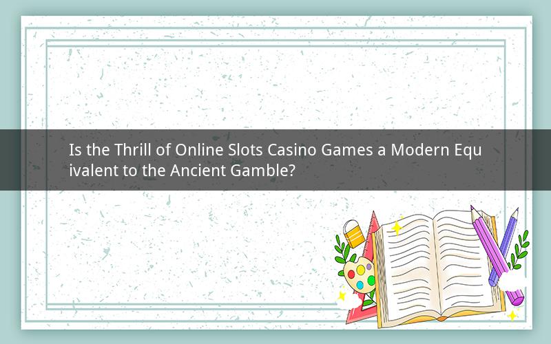 Is the Thrill of Online Slots Casino Games a Modern Equivalent to the Ancient Gamble?