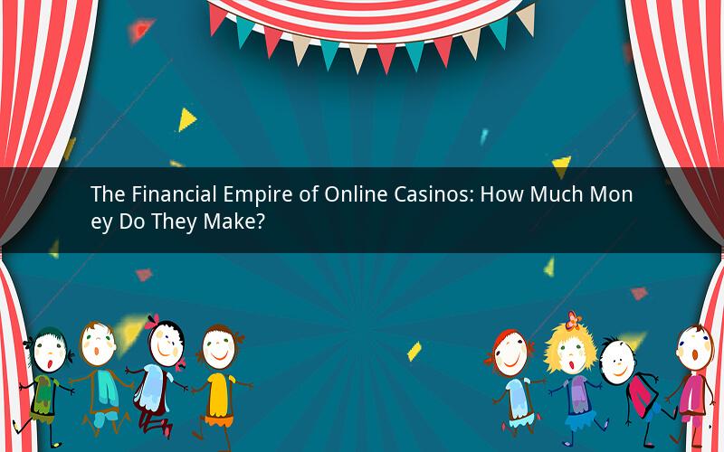 The Financial Empire of Online Casinos: How Much Money Do They Make?