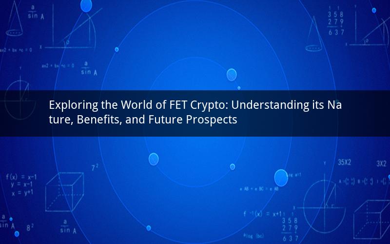 Exploring the World of FET Crypto: Understanding its Nature, Benefits, and Future Prospects