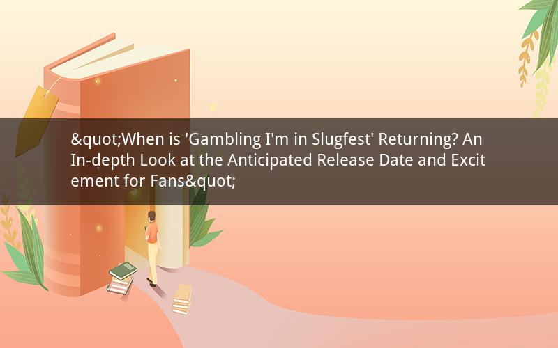 "When is 'Gambling I'm in Slugfest' Returning? An In-depth Look at the Anticipated Release Date and Excitement for Fans"