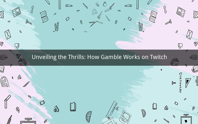 Unveiling the Thrills: How Gamble Works on Twitch