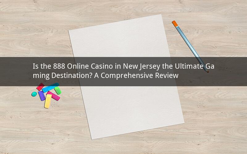 Is the 888 Online Casino in New Jersey the Ultimate Gaming Destination? A Comprehensive Review