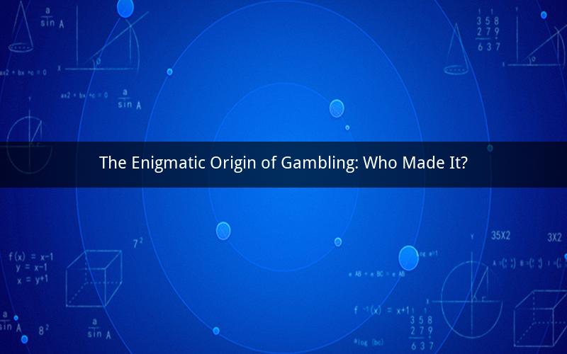 The Enigmatic Origin of Gambling: Who Made It?