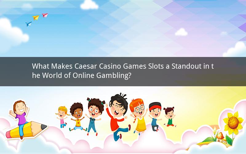 What Makes Caesar Casino Games Slots a Standout in the World of Online Gambling?