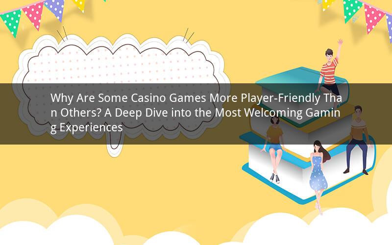 Why Are Some Casino Games More Player-Friendly Than Others? A Deep Dive into the Most Welcoming Gaming Experiences