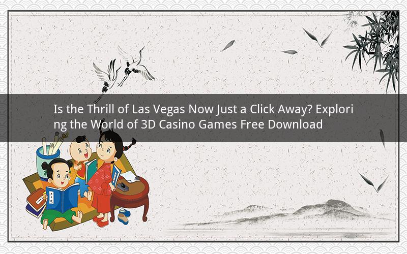 Is the Thrill of Las Vegas Now Just a Click Away? Exploring the World of 3D Casino Games Free Download