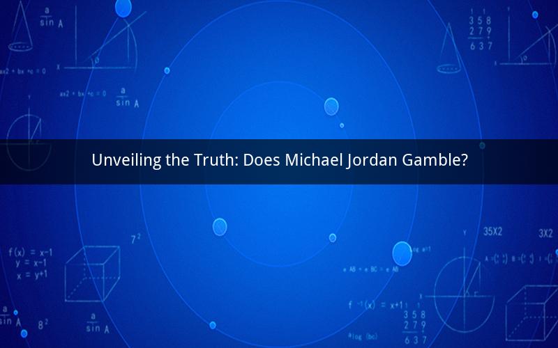 Unveiling the Truth: Does Michael Jordan Gamble?