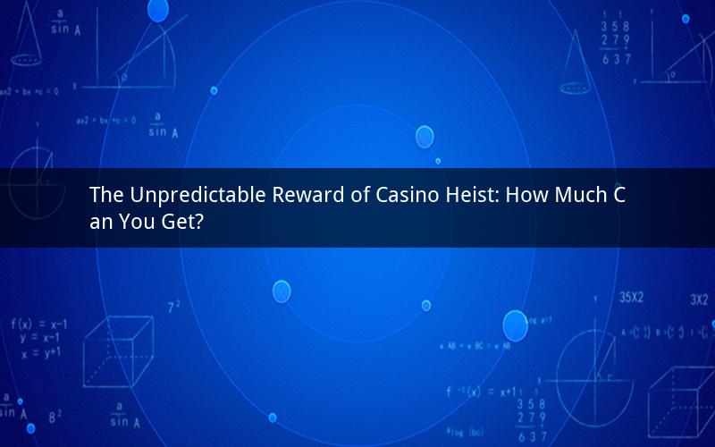 The Unpredictable Reward of Casino Heist: How Much Can You Get?