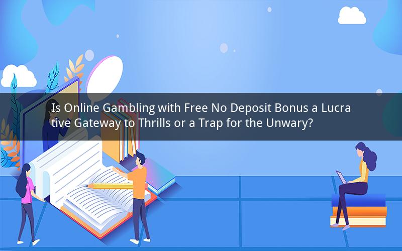 Is Online Gambling with Free No Deposit Bonus a Lucrative Gateway to Thrills or a Trap for the Unwary?