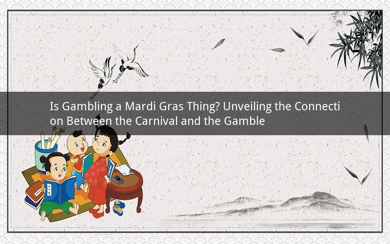 Is Gambling a Mardi Gras Thing? Unveiling the Connection Between the Carnival and the Gamble