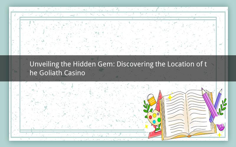 Unveiling the Hidden Gem: Discovering the Location of the Goliath Casino
