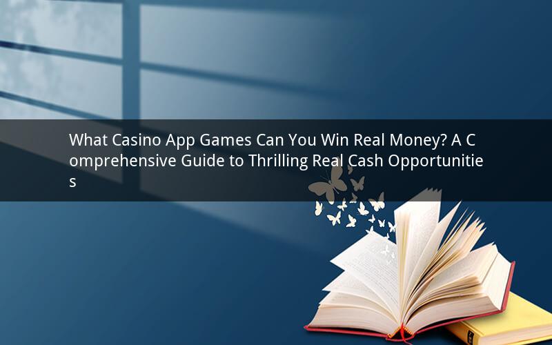 What Casino App Games Can You Win Real Money? A Comprehensive Guide to Thrilling Real Cash Opportunities