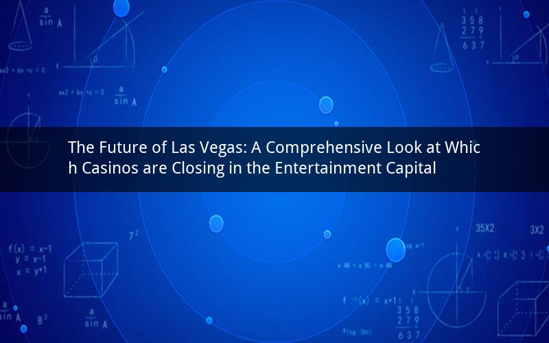 The Future of Las Vegas: A Comprehensive Look at Which Casinos are Closing in the Entertainment Capital