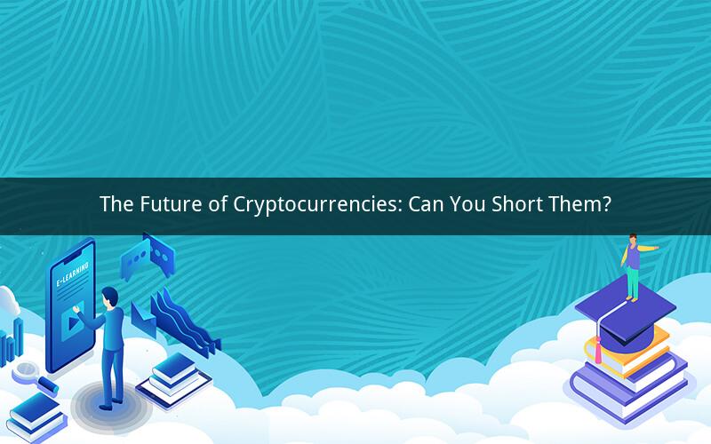 The Future of Cryptocurrencies: Can You Short Them?
