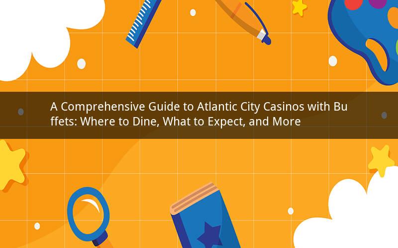 A Comprehensive Guide to Atlantic City Casinos with Buffets: Where to Dine, What to Expect, and More