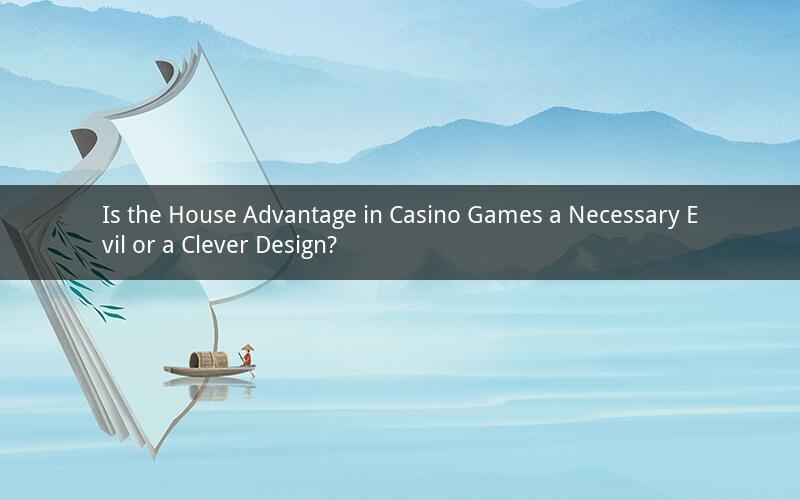 Is the House Advantage in Casino Games a Necessary Evil or a Clever Design?