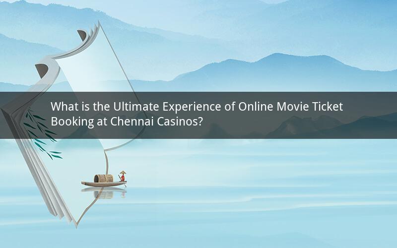 What is the Ultimate Experience of Online Movie Ticket Booking at Chennai Casinos?