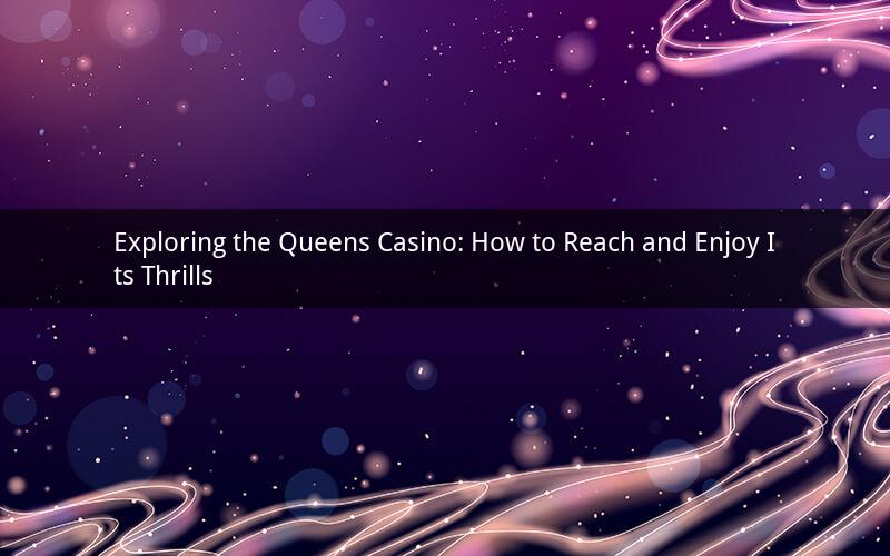 Exploring the Queens Casino: How to Reach and Enjoy Its Thrills
