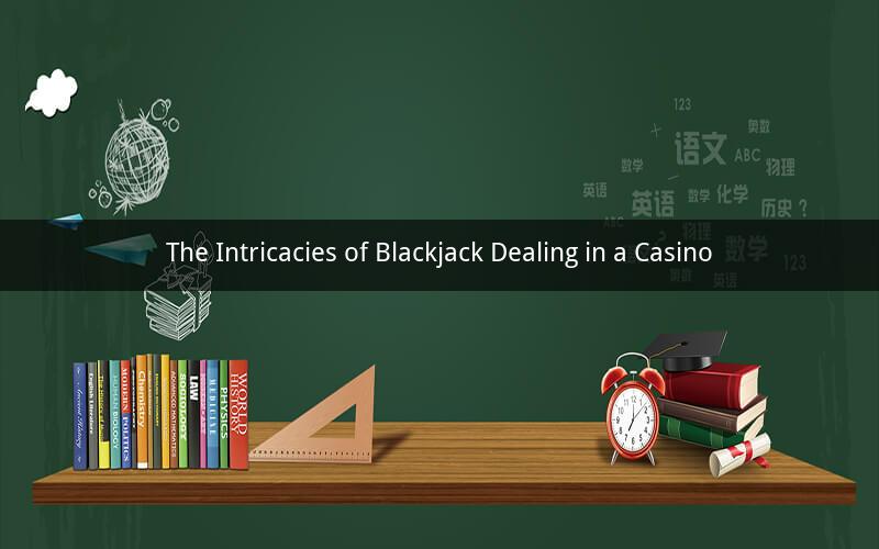 The Intricacies of Blackjack Dealing in a Casino