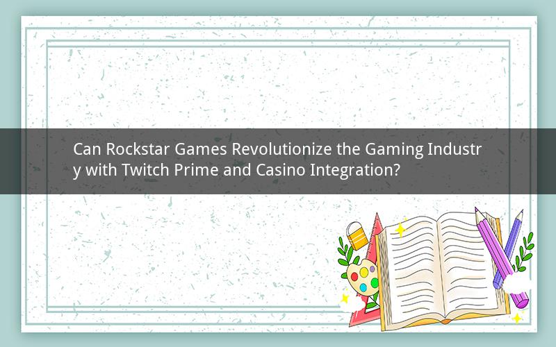 Can Rockstar Games Revolutionize the Gaming Industry with Twitch Prime and Casino Integration?