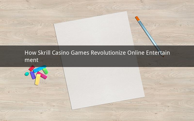 How Skrill Casino Games Revolutionize Online Entertainment