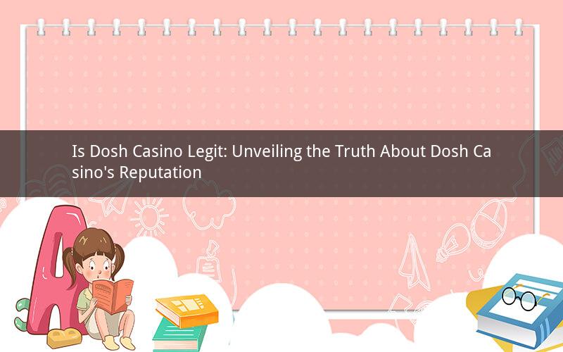 Is Dosh Casino Legit: Unveiling the Truth About Dosh Casino's Reputation