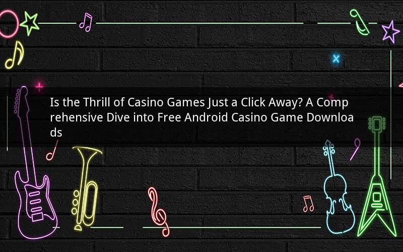Is the Thrill of Casino Games Just a Click Away? A Comprehensive Dive into Free Android Casino Game Downloads