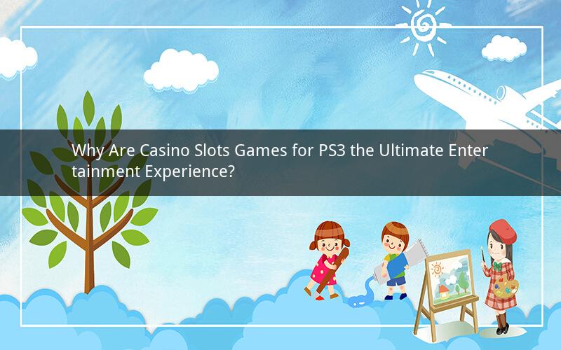 Why Are Casino Slots Games for PS3 the Ultimate Entertainment Experience?