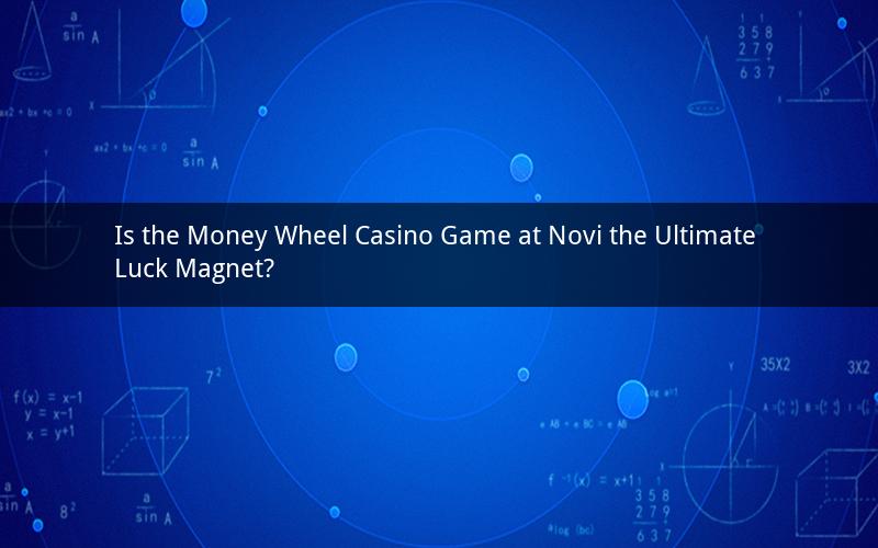 Is the Money Wheel Casino Game at Novi the Ultimate Luck Magnet?