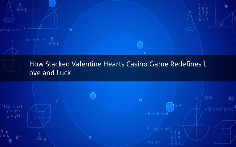How Stacked Valentine Hearts Casino Game Redefines Love and Luck