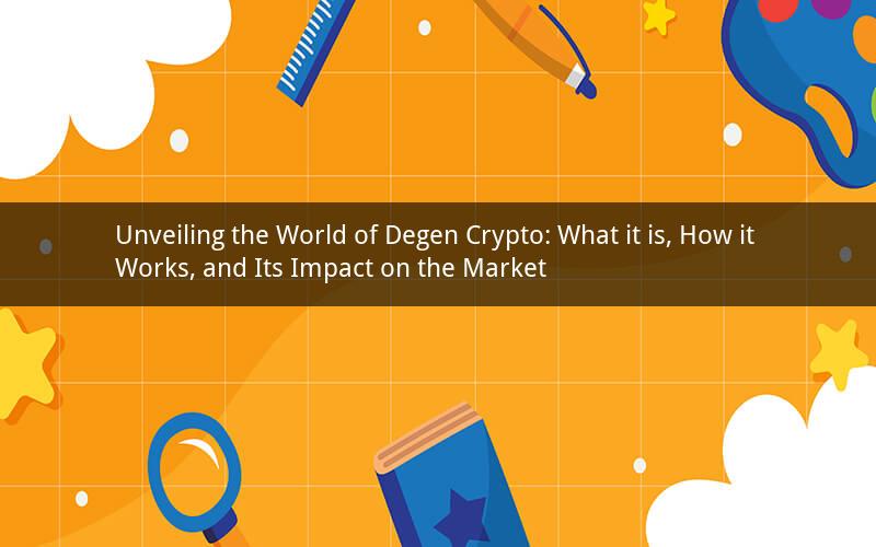 Unveiling the World of Degen Crypto: What it is, How it Works, and Its Impact on the Market