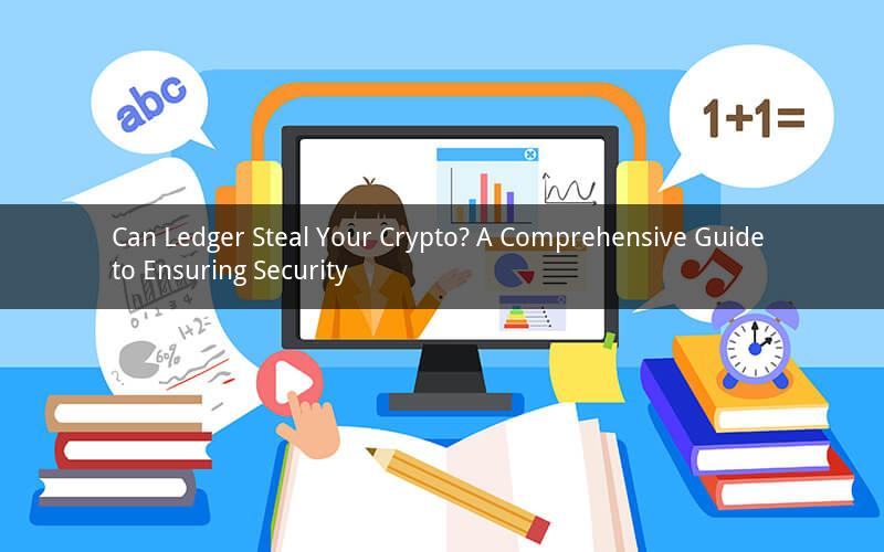 Can Ledger Steal Your Crypto? A Comprehensive Guide to Ensuring Security