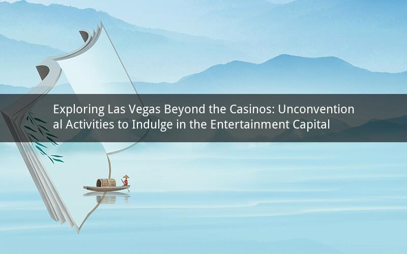 Exploring Las Vegas Beyond the Casinos: Unconventional Activities to Indulge in the Entertainment Capital