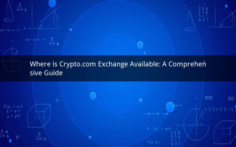 Where is Crypto.com Exchange Available: A Comprehensive Guide