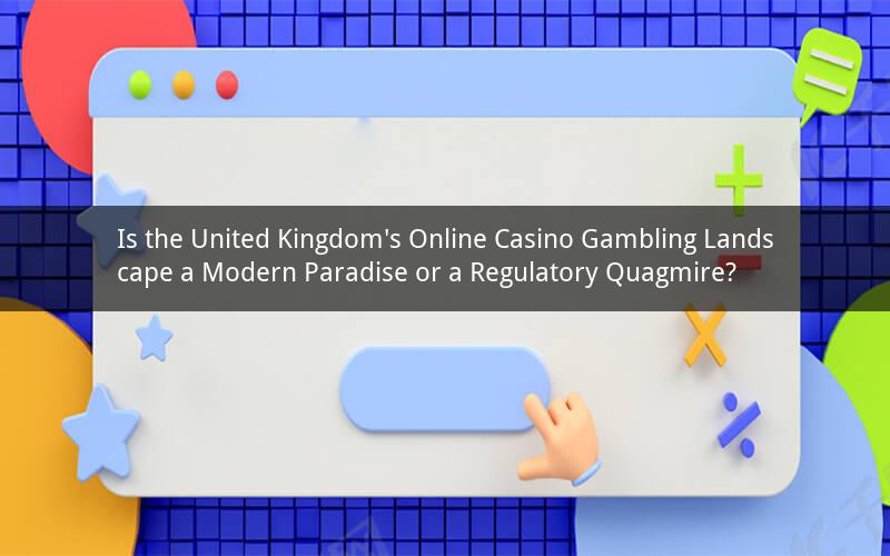 Is the United Kingdom's Online Casino Gambling Landscape a Modern Paradise or a Regulatory Quagmire?