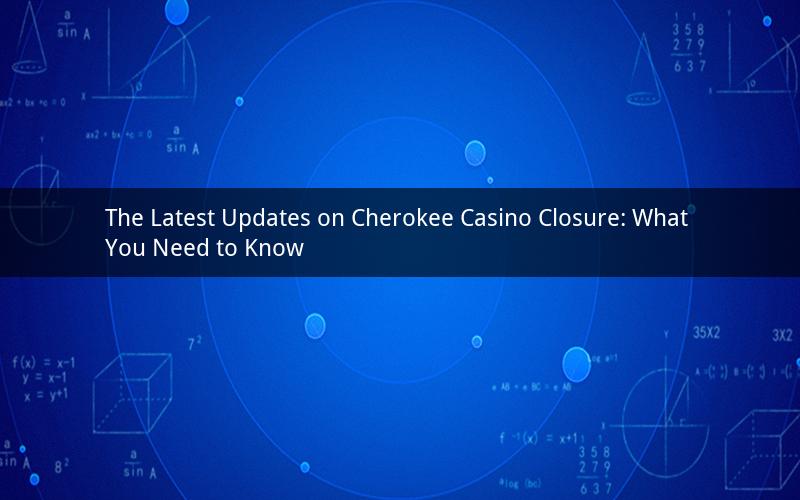 The Latest Updates on Cherokee Casino Closure: What You Need to Know