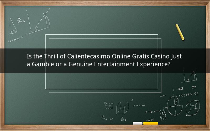 Is the Thrill of Calientecasimo Online Gratis Casino Just a Gamble or a Genuine Entertainment Experience?