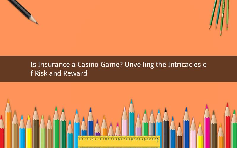 Is Insurance a Casino Game? Unveiling the Intricacies of Risk and Reward