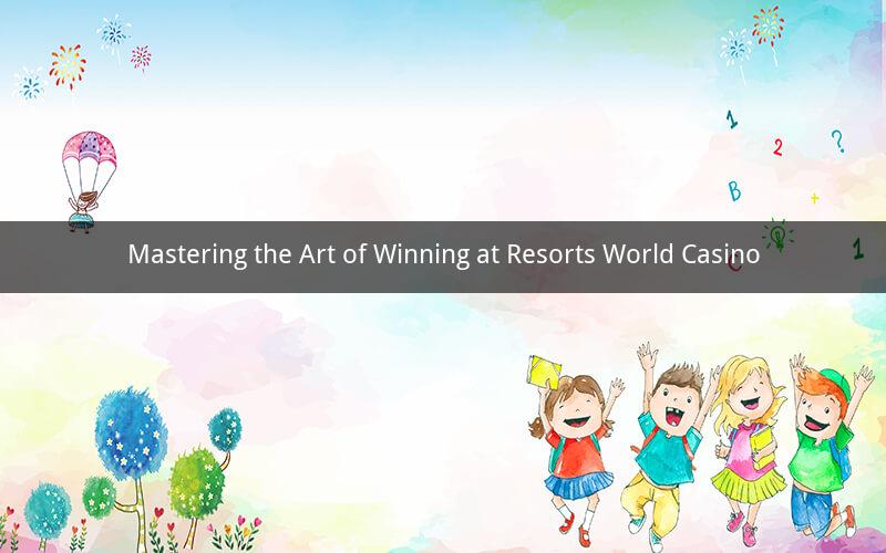 Mastering the Art of Winning at Resorts World Casino