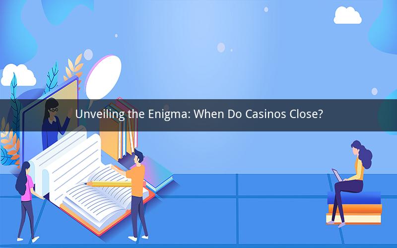 Unveiling the Enigma: When Do Casinos Close?