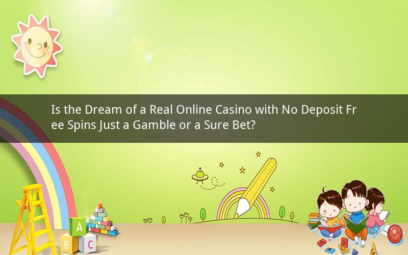 Is the Dream of a Real Online Casino with No Deposit Free Spins Just a Gamble or a Sure Bet?