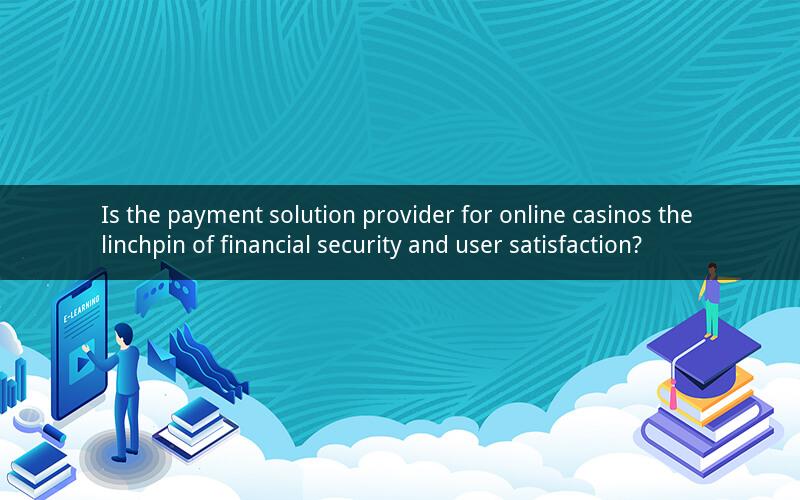 Is the payment solution provider for online casinos the linchpin of financial security and user satisfaction?