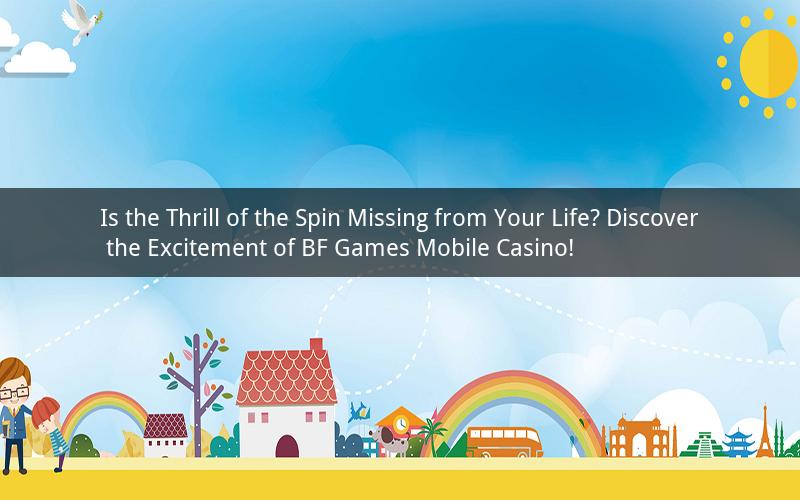 Is the Thrill of the Spin Missing from Your Life? Discover the Excitement of BF Games Mobile Casino!