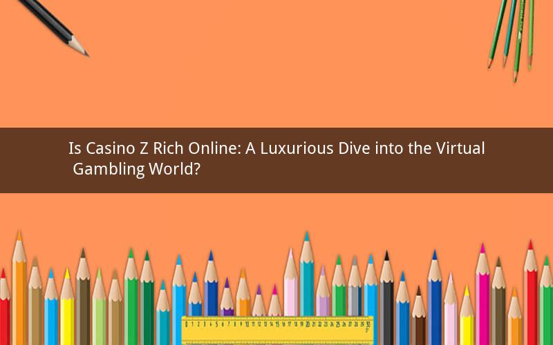 Is Casino Z Rich Online: A Luxurious Dive into the Virtual Gambling World?