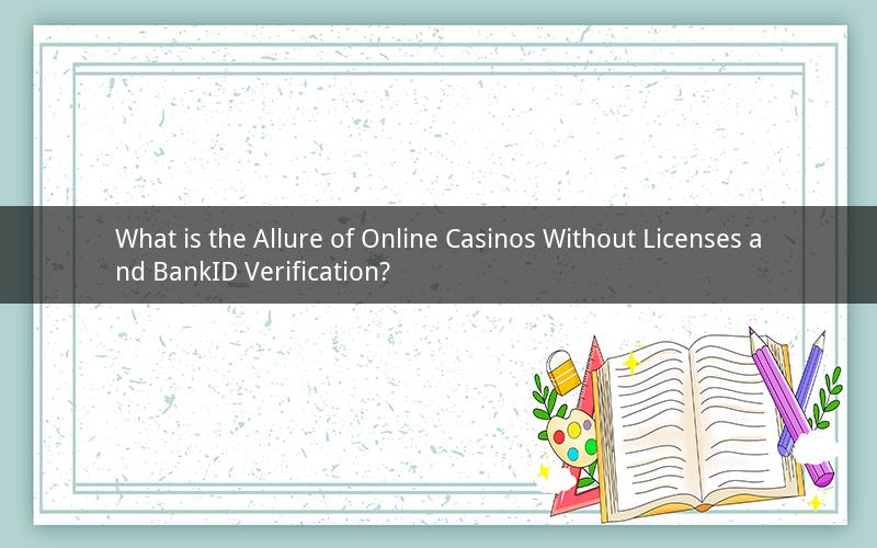 What is the Allure of Online Casinos Without Licenses and BankID Verification?