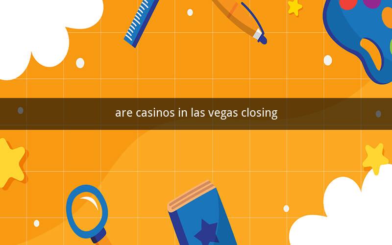 are casinos in las vegas closing