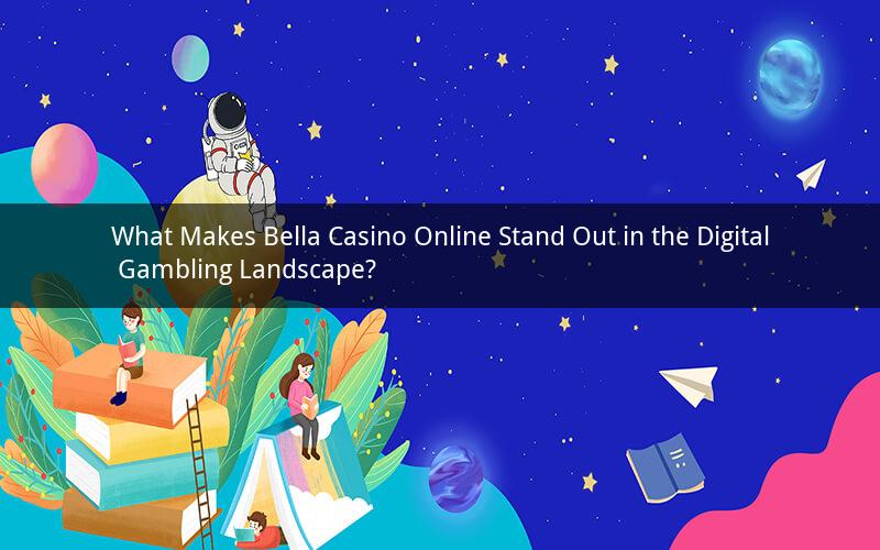 What Makes Bella Casino Online Stand Out in the Digital Gambling Landscape?